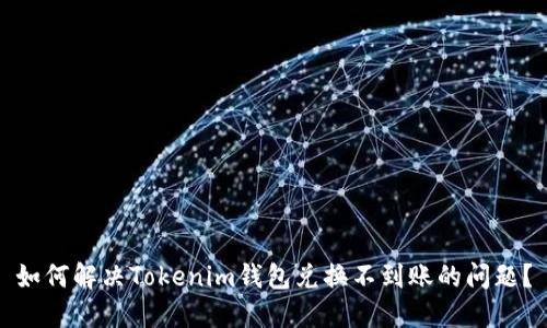 如何解决Tokenim钱包兑换不到账的问题？