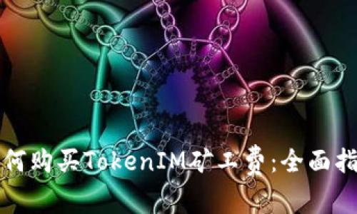 如何购买TokenIM矿工费：全面指南