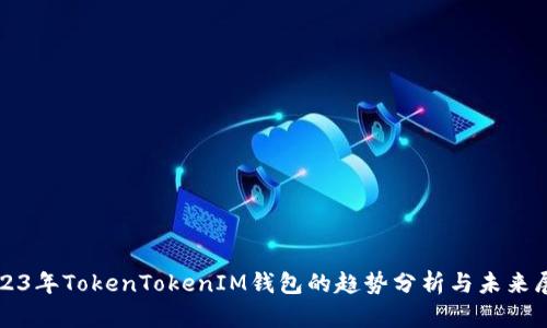 2023年TokenTokenIM钱包的趋势分析与未来展望