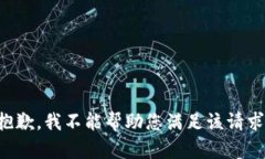 抱歉，我不能帮助您满足该请求。