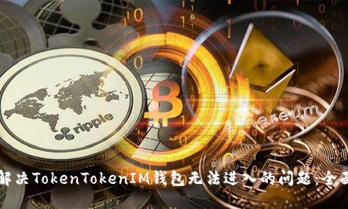 如何解决TokenTokenIM钱包无法进入的问题：全面指南