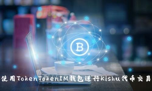 : 如何使用TokenTokenIM钱包进行Kishu代币交易与管理