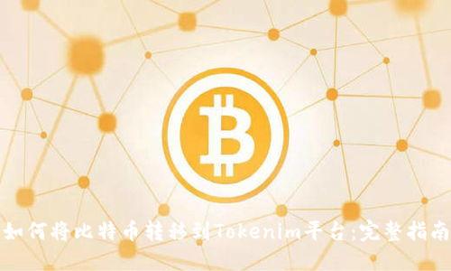 如何将比特币转移到Tokenim平台：完整指南