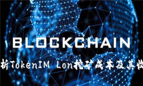 深入解析TokenIM Lon挖矿成本及其收益分析
