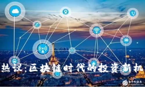Tokenim热议：区块链时代的投资新机遇与挑战