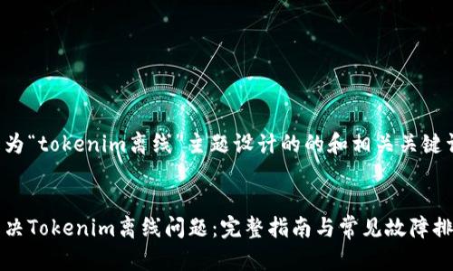 以下是为“tokenim离线”主题设计的的和相关关键词。


如何解决Tokenim离线问题：完整指南与常见故障排除方法