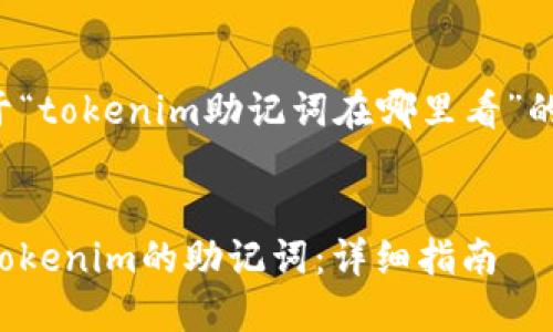 以下是关于“tokenim助记词在哪里看”的和关键词：


如何查看Tokenim的助记词：详细指南