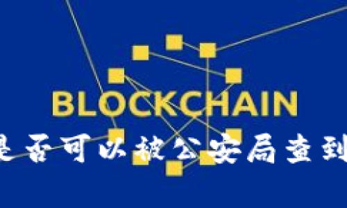 区块链钱包是否可以被公安局查到？全方位解析