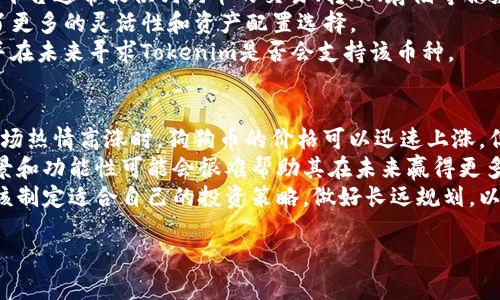 在回答您的问题之前，让我们先明确一些背景信息。“Tokenim”是一个对加密货币和数字资产管理的服务平台，而“狗狗币”（Dogecoin）是一种广受欢迎的加密货币，最初是作为玩笑而创建的，但如今已经在加密市场中占据了一席之地。

什么是Tokenim？
Tokenim 是一个以用户为中心的数字资产管理平台，旨在让加密货币的使用和管理变得更加简单和安全。它提供了多种服务，包括加密货币的存储、交易、转账和投资服务。用户可以在平台上管理多种类型的加密资产，体验便捷的数字货币管理。

狗狗币的背景与特性
狗狗币于2013年由比利·马库斯（Billy Markus）和贾克슨·帕尔默（Jackson Palmer）创建，最初是作为一种轻松、幽默的方式来吸引公众对加密货币的兴趣。其标志是广为人知的“柴犬”图像，具有强烈的社区文化和支持。狗狗币不仅可以用于交易，还被广泛用于各种小额交易和小费，体现了其快速和低成本的交易特点。

Tokenim平台支持哪些加密货币？
Tokenim平台支持多种主流的加密货币，包括比特币、以太坊等。但狗狗币的支持情况可能会随着平台的更新而变化。这就需要用户在使用之前查看最新的支持清单。在一些情况下，如果Tokenim没有直接支持狗狗币，用户可能可以通过兑换或其他方式间接持有。

如何在Tokenim上管理狗狗币？
如果Tokenim支持狗狗币，用户可以通过以下步骤来管理他们的狗狗币资产：
ol
    li注册一个Tokenim帐户并完成身份验证。/li
    li将狗狗币转入Tokenim平台的钱包中。/li
    li利用平台提供的工具进行交易、投资或存储。/li
/ol
如平台不支持狗狗币，用户可以考虑使用其他交易所进行转换，然后再转入Tokenim，或选择一个支持狗狗币的平台来直接管理。

可能相关的问题
ol
    liTokenim 可以存储多少种加密货币？/li
    li如何安全地在Tokenim上进行交易？/li
    li如果Tokenim不支持狗狗币，用户该如何处理？/li
    li狗狗币的投资风险与前景分析。/li
/ol

问题一：Tokenim 可以存储多少种加密货币？
Tokenim 的一个吸引力在于其多元化的资产存储功能。具体支持的加密货币数量和种类会根据平台的更新和发展的情况而有所变化。通常，Tokenim会定期审查其支持的资产，添加或移除某些货币以用户体验。
在使用Tokenim时，用户可以通过平台的支持文档或官方网站了解最新的加密货币列表。根据市场需求和用户反馈，Tokenim可能会扩展其支持的币种，从而保证用户在管理资产时能够获得更多的选择和灵活性。
如果用户希望存储其他他们所拥有的加密货币如狗狗币，检查Tokenim的最新支持以确保用户的资产能够得到良好的管理是非常重要的。

问题二：如何安全地在Tokenim上进行交易？
安全是任何涉及资金交易的领域中最重要的考虑因素之一。Tokenim作为一个数字资产管理平台，其安全措施包括但不限于：加密技术、双重身份验证（2FA）、安全的热钱包和冷钱包分离存储等。
用户在参与Tokenim交易时，强烈建议启用双重身份验证，确保账户安全。此外，用户还应当定期检查自己的账户活动和资金流动，以确保没有异常情况发生。
同时，用户在进行转账或交易时，都应仔细核对地址，以免发生意外错误导致的资金损失。此外，保持个人设备及网络的安全也是至关重要的，避免在公共网络上进行重大交易，以免遭受到网络攻击或信息泄露。

问题三：如果Tokenim不支持狗狗币，用户该如何处理？
如果Tokenim不支持狗狗币，用户仍有多种选择来管理他们的狗狗币资产。一种选择是使用其他支持狗狗币的加密货币交易所或钱包。这些平台通常提供狗狗币的交易、转账、存储等服务。
此外，用户可以考虑在支持狗狗币的平台上将其转换为主流货币，然后再转入Tokenim进行管理。这种方式虽然增加了一步，但为用户提供了更多的灵活性和资产配置选择。
当然，保持警惕是必要的，用户在选择其他平台时应确保其安全性和信誉，以避免潜在的资产损失。此外，用户也可以选择长期持有狗狗币，并在未来寻求Tokenim是否会支持该币种。

问题四：狗狗币的投资风险与前景分析
虽然狗狗币的受欢迎程度不断上升，投资该数字货币也伴随着巨大的风险。首先，由于狗狗币的流通量较大，市场价格的波动也很明显。当市场热情高涨时，狗狗币的价格可以迅速上涨，但当市场冷却时，同样能够迅速下跌。
另一个风险是狗狗币的基本面。虽然其社区活跃，但缺乏足够的技术创新来支持长期的增长潜力。在对比其它加密货币时，狗狗币的技术背景和功能性可能会很难帮助其在未来赢得更多市场份额。
尽管如此，狗狗币拥有一个充满活力的社区和一定的媒体关注，这对于其价格的稳定和潜在增长都起到积极作用。为了降低风险，投资者应该制定适合自己的投资策略，做好长远规划，以便在波动的市场中保持冷静和理智。

希望以上信息能够回答您的问题。如果您还有其他疑惑，随时欢迎提问！