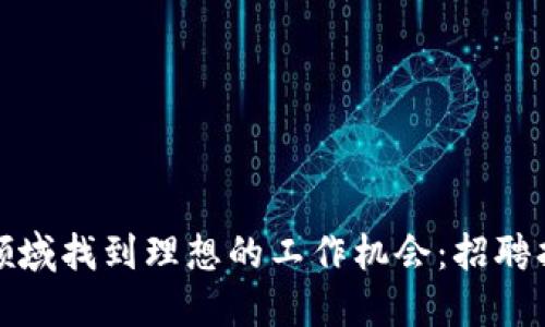 如何在钱包区块链领域找到理想的工作机会：招聘指南与职业发展建议