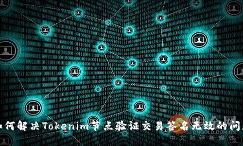 如何解决Tokenim节点验证交易签名无效的问题