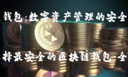 区块链钱包：数字资产管理的安全之钥

优质
如何选择最安全的区块链钱包：全面指南