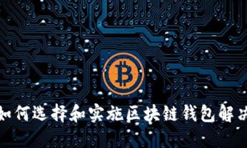 企业如何选择和实施区块链钱包解决方案