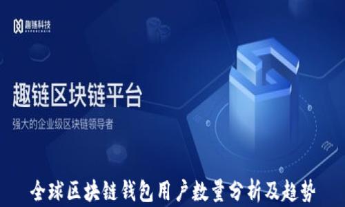 
全球区块链钱包用户数量分析及趋势