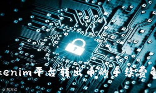 Tokenim平台转出币的手续费解析