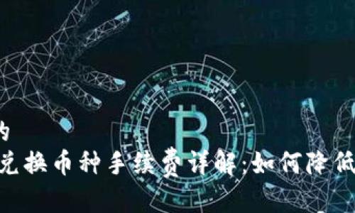 思考一个的  
Tokenim 兑换币种手续费详解：如何降低交易成本？