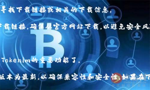 要在QQ中下载Tokenim，您可以遵循以下步骤：

1. **打开QQ**: 首先，确保您已经在您的手机或电脑上安装了QQ客户端，并登录到您的账户。

2. **搜索Tokenim**: 在QQ的搜索栏中输入“Tokenim”进行查找。您可能会找到官方账号或者社区群。

3. **访问官方渠道**: 如果有Tokenim的官方QQ群或公众账号，您可以进入该群组，寻找下载链接或相关的下载信息。

4. **从官网下载**: 如果可以访问Tokenim的官方网站，通常会提供最新的客户端下载链接。确保从官方网站下载，以避免安全风险。

5. **安装应用**: 下载后，找到下载的文件，点击安装并按照提示完成安装过程。

6. **使用Tokenim**: 安装完成后，打开应用，按照提示注册或登录，就可以开始使用Tokenim的重要功能了。

请注意，确保您下载应用程序的来源是可靠的，以防下载到恶意软件。同时，保持QQ的版本为最新，以确保兼容性和安全性。如果在下载过程中遇到任何问题，请随时咨询Tokenim的客服或通过QQ的帮助中心获得支持。