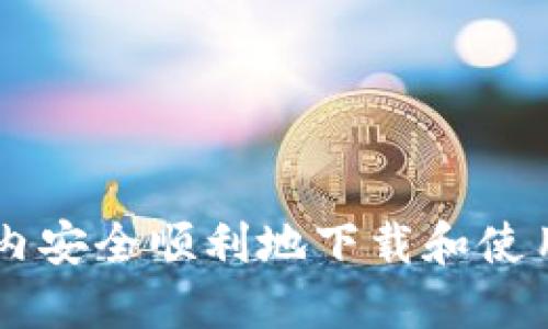 如何在国内安全顺利地下载和使用Tokenim