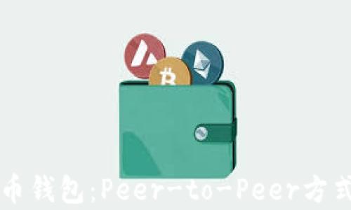 
全面解析比特币钱包：Peer-to-Peer方式的优势与应用