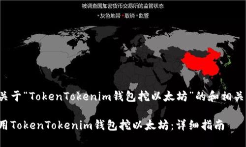 以下是关于“TokenTokenim钱包挖以太坊”的和相关关键词：

如何使用TokenTokenim钱包挖以太坊：详细指南