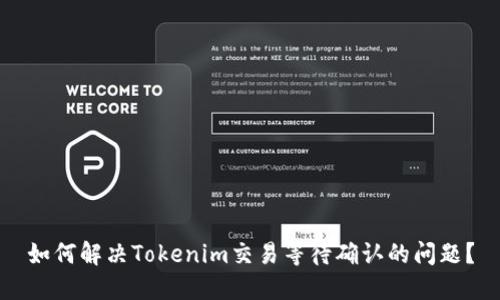 如何解决Tokenim交易等待确认的问题？