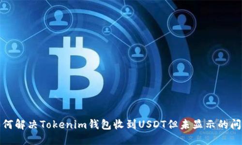 如何解决Tokenim钱包收到USDT但未显示的问题